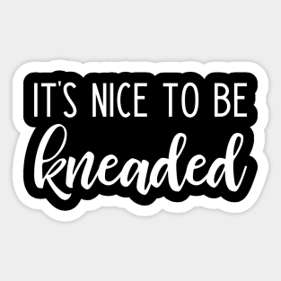 It's nice to be kneaded - funny massage therapist slogan Sticker